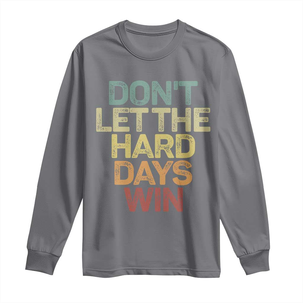Don't Let The Hard Days Win Long Sleeve Shirt Inspirational Mental Health TS11 Charcoal Print Your Wear