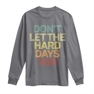 Don't Let The Hard Days Win Long Sleeve Shirt Inspirational Mental Health TS11 Charcoal Print Your Wear