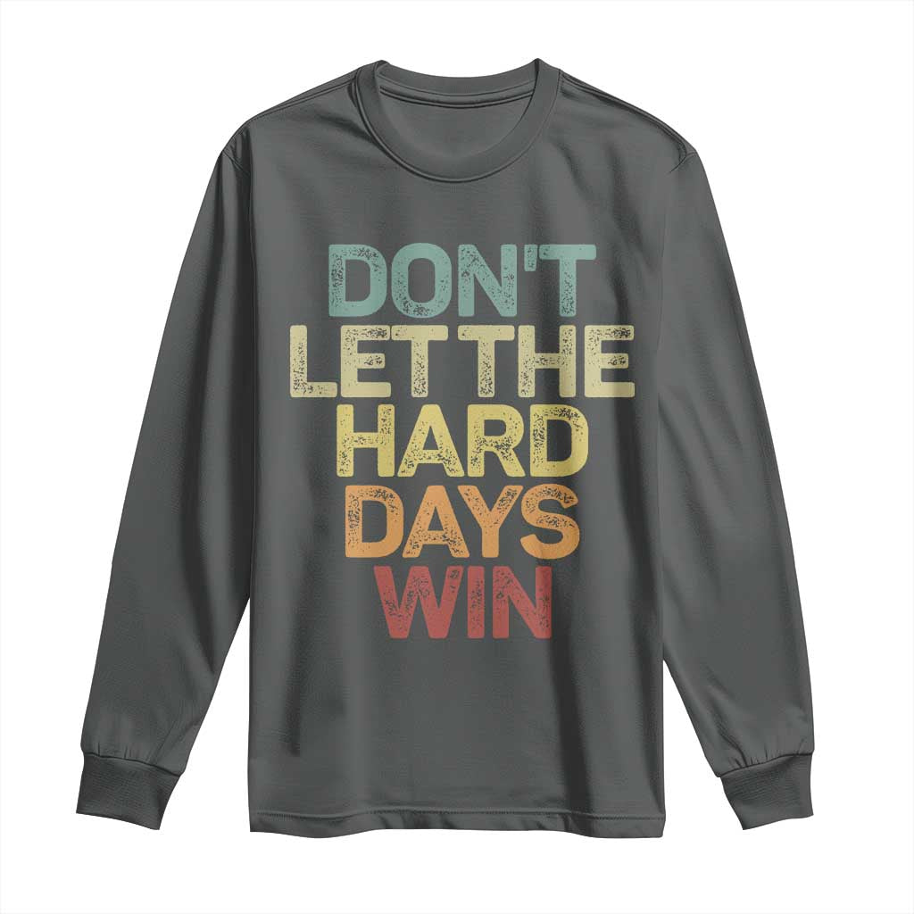 Don't Let The Hard Days Win Long Sleeve Shirt Inspirational Mental Health TS11 Dark Heather Print Your Wear