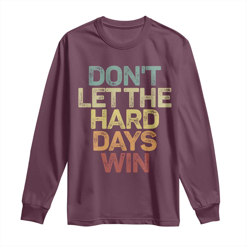Don't Let The Hard Days Win Long Sleeve Shirt Inspirational Mental Health TS11 Maroon Print Your Wear