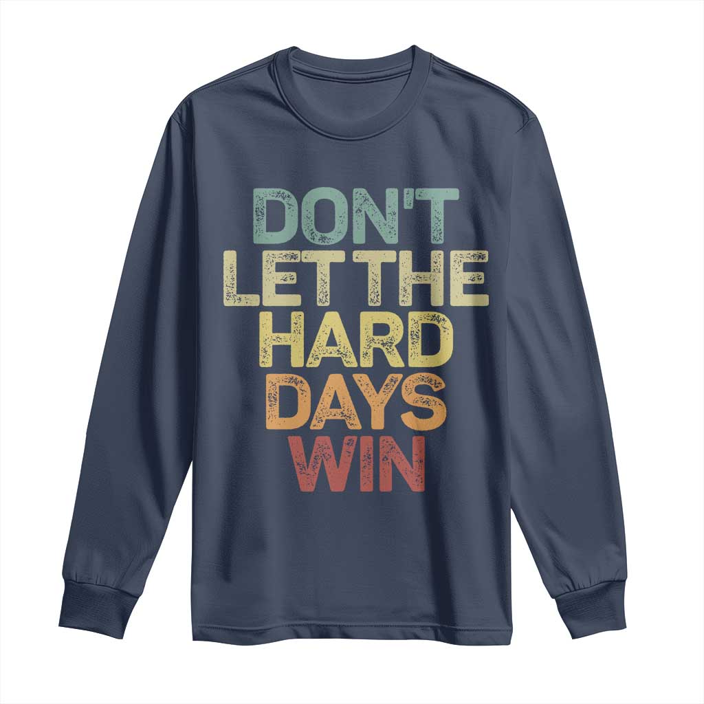 Don't Let The Hard Days Win Long Sleeve Shirt Inspirational Mental Health TS11 Navy Print Your Wear