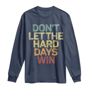 Don't Let The Hard Days Win Long Sleeve Shirt Inspirational Mental Health TS11 Navy Print Your Wear