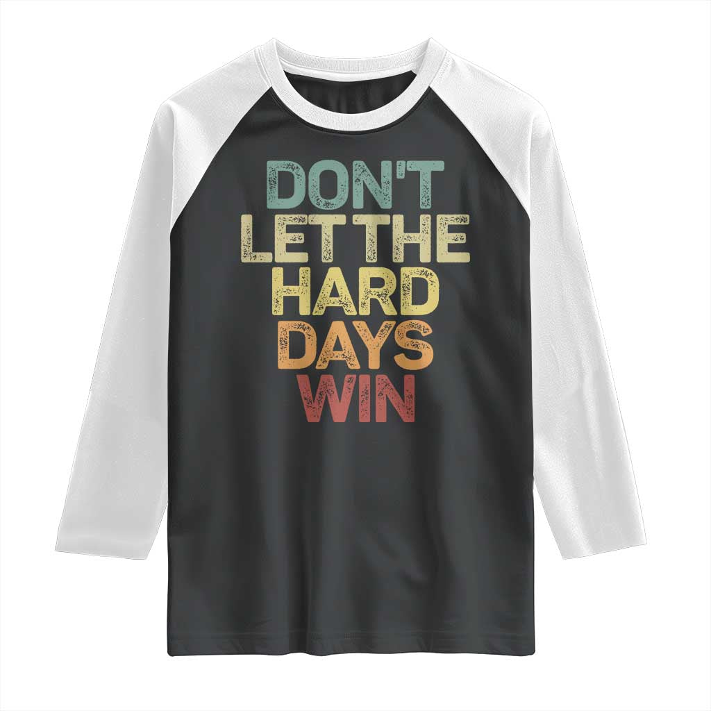 Don't Let The Hard Days Win Raglan Shirt Inspirational Mental Health TS11 Black White Print Your Wear