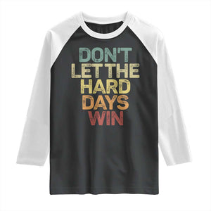Don't Let The Hard Days Win Raglan Shirt Inspirational Mental Health TS11 Black White Print Your Wear