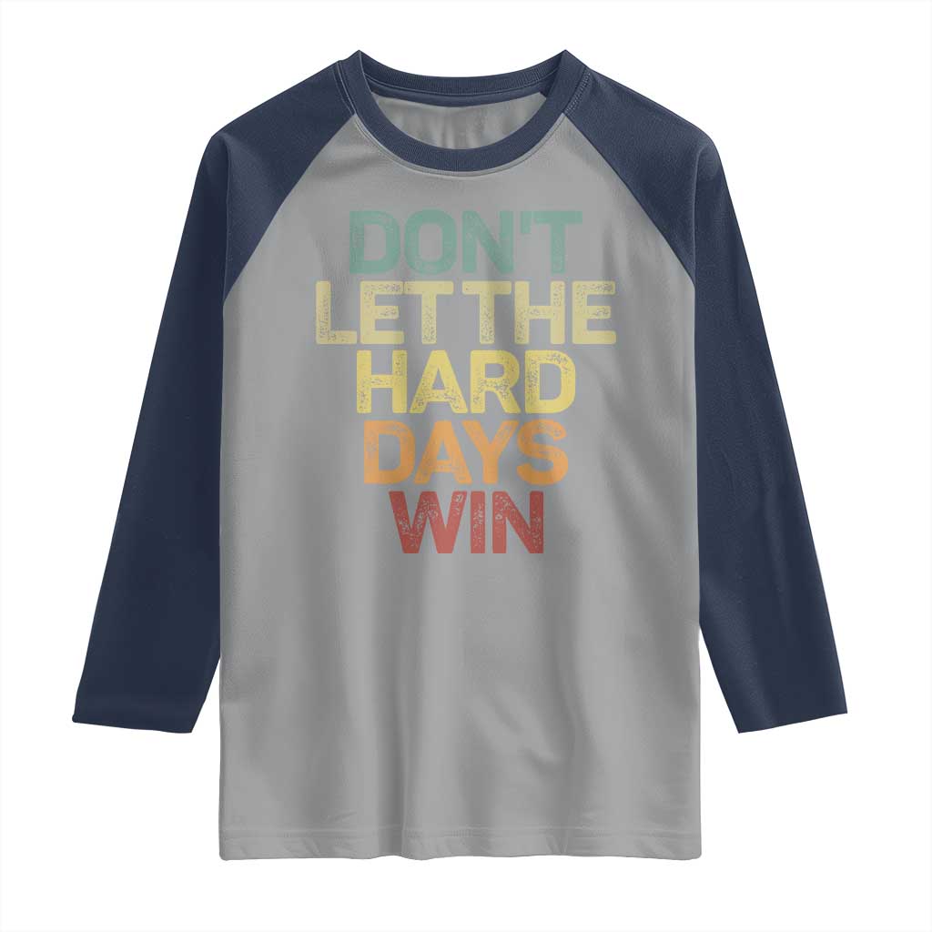 Don't Let The Hard Days Win Raglan Shirt Inspirational Mental Health TS11 Sport Gray Navy Print Your Wear