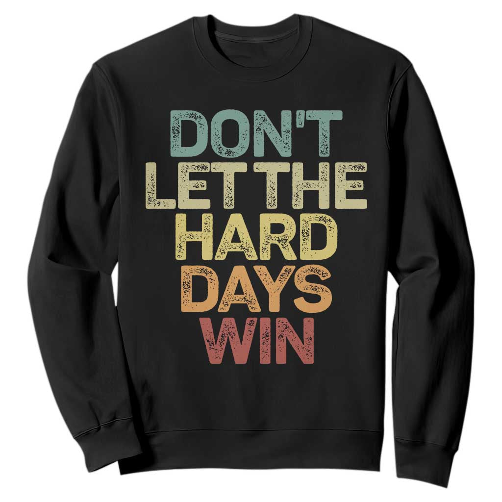 Don't Let The Hard Days Win Sweatshirt Inspirational Mental Health TS11 Black Print Your Wear