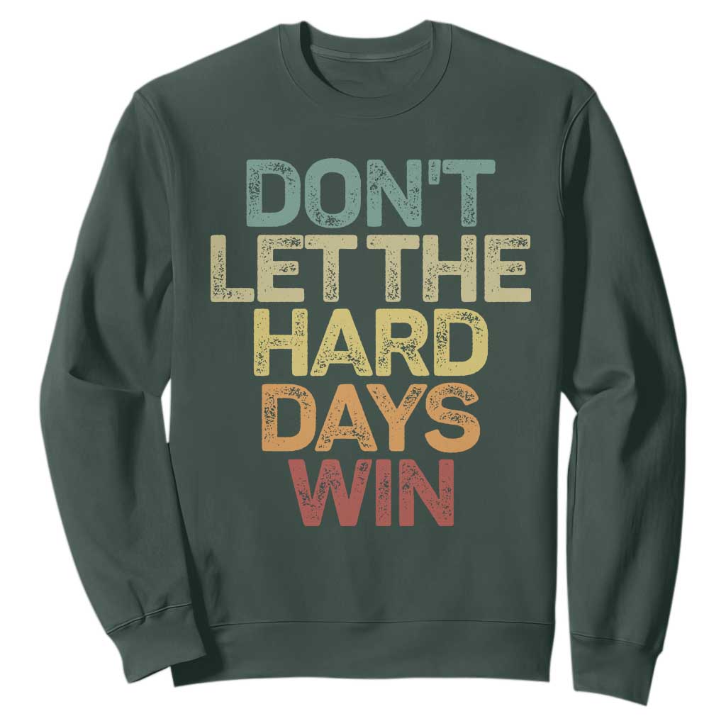 Don't Let The Hard Days Win Sweatshirt Inspirational Mental Health TS11 Dark Forest Green Print Your Wear