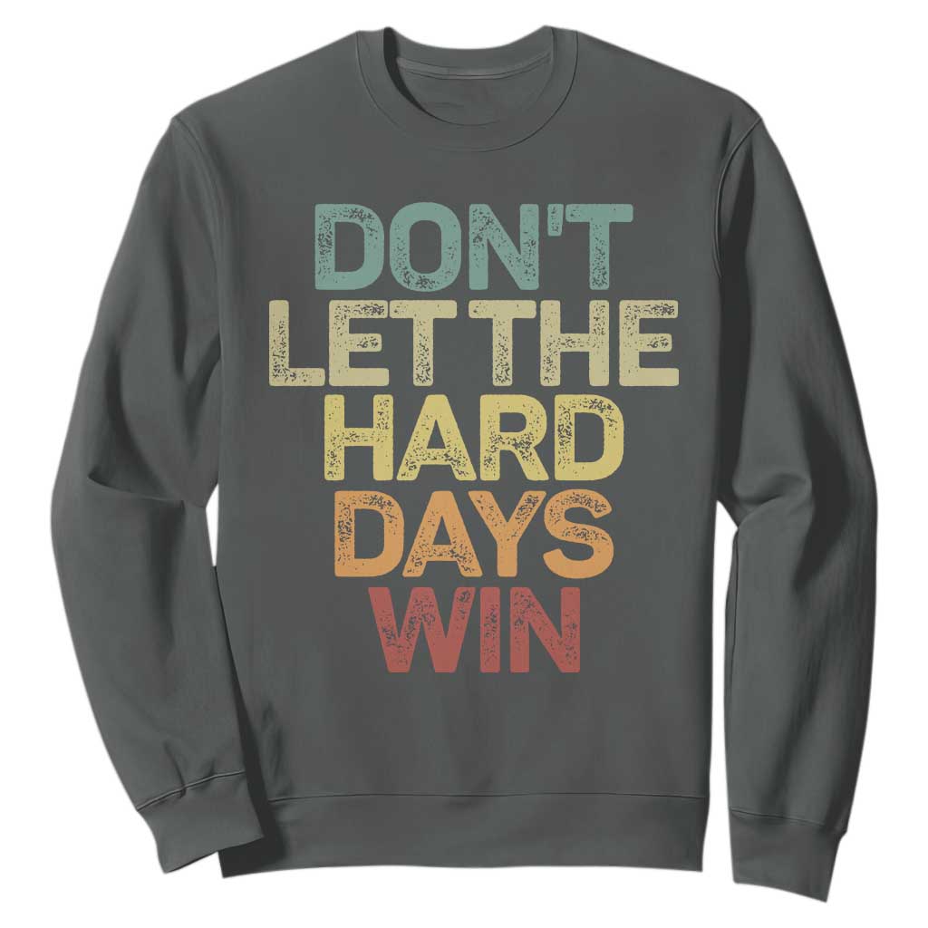 Don't Let The Hard Days Win Sweatshirt Inspirational Mental Health TS11 Dark Heather Print Your Wear