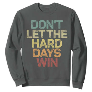 Don't Let The Hard Days Win Sweatshirt Inspirational Mental Health TS11 Dark Heather Print Your Wear