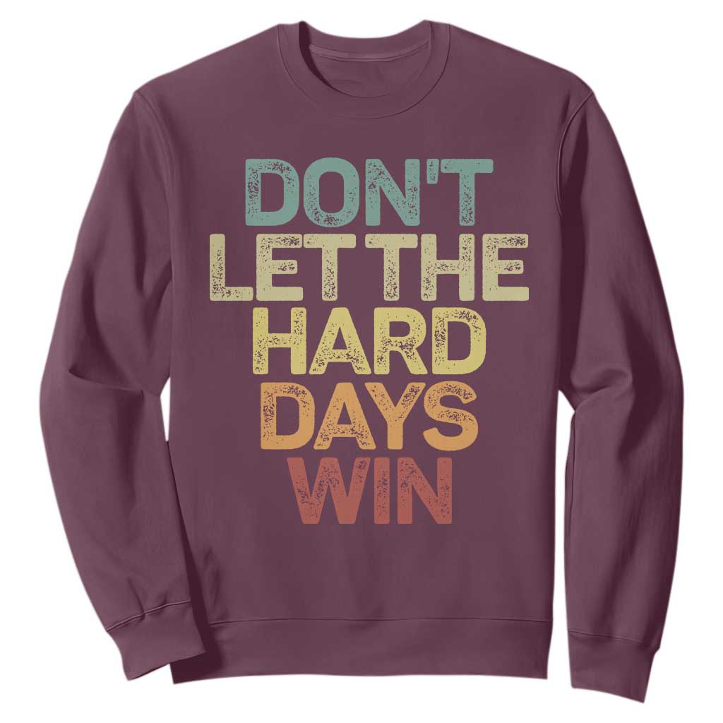 Don't Let The Hard Days Win Sweatshirt Inspirational Mental Health TS11 Maroon Print Your Wear