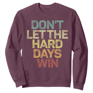 Don't Let The Hard Days Win Sweatshirt Inspirational Mental Health TS11 Maroon Print Your Wear