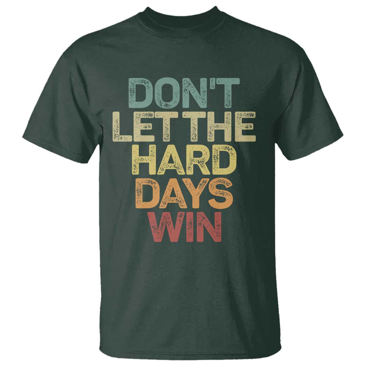 Don't Let The Hard Days Win T Shirt Inspirational Mental Health TS11 Dark Forest Green Print Your Wear