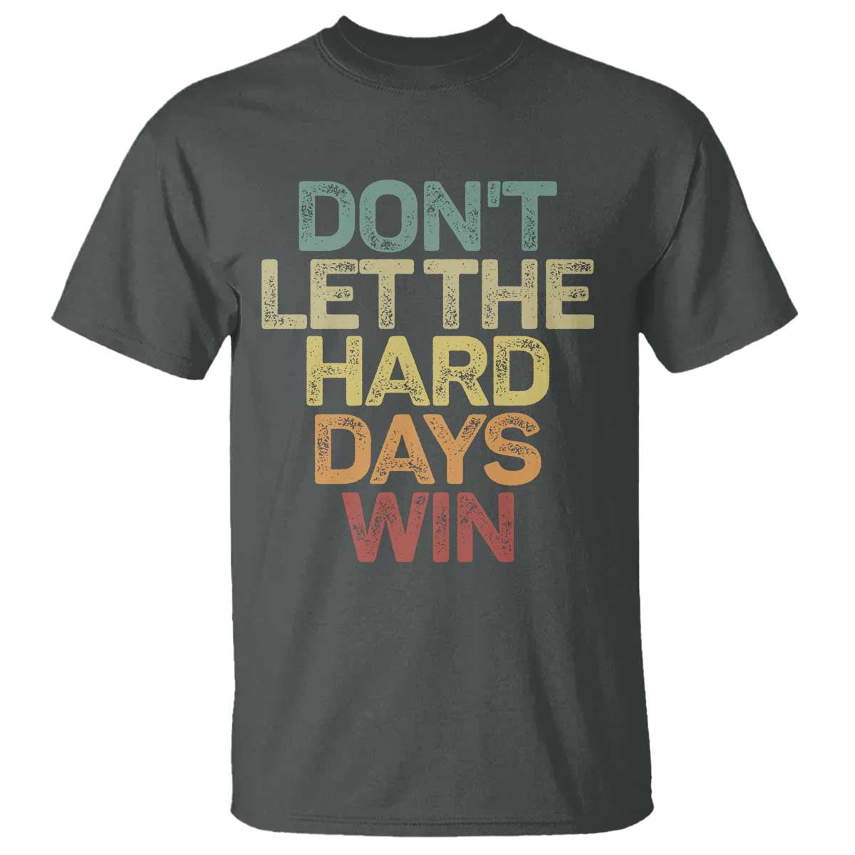 Don't Let The Hard Days Win T Shirt Inspirational Mental Health TS11 Dark Heather Print Your Wear