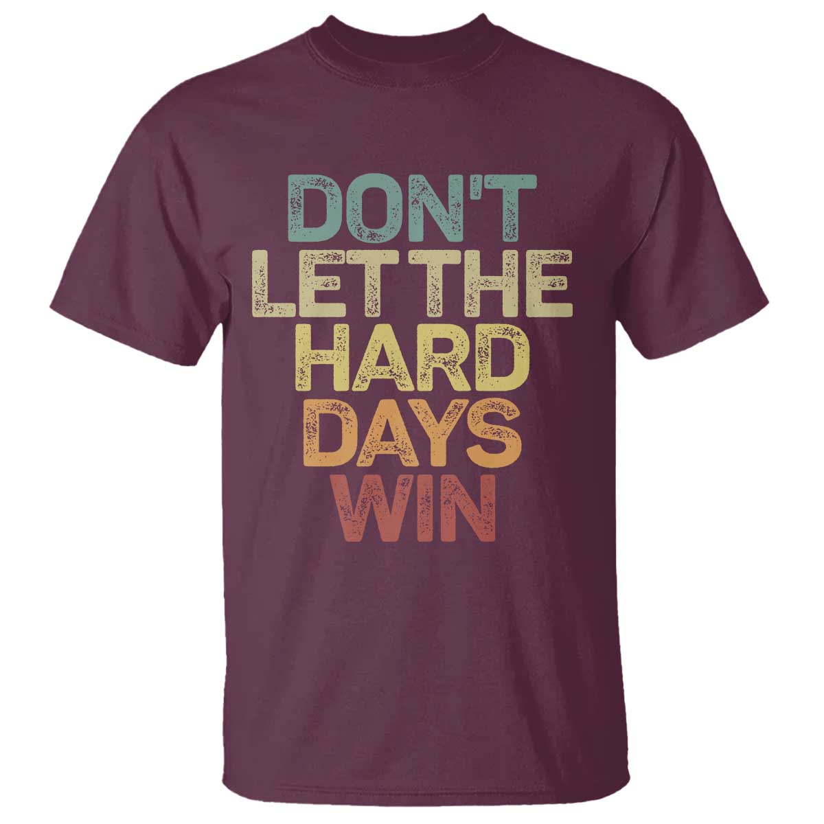 Don't Let The Hard Days Win T Shirt Inspirational Mental Health TS11 Maroon Print Your Wear
