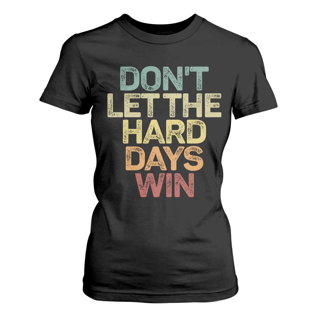 Don't Let The Hard Days Win T Shirt For Women Inspirational Mental Health TS11 Black Print Your Wear
