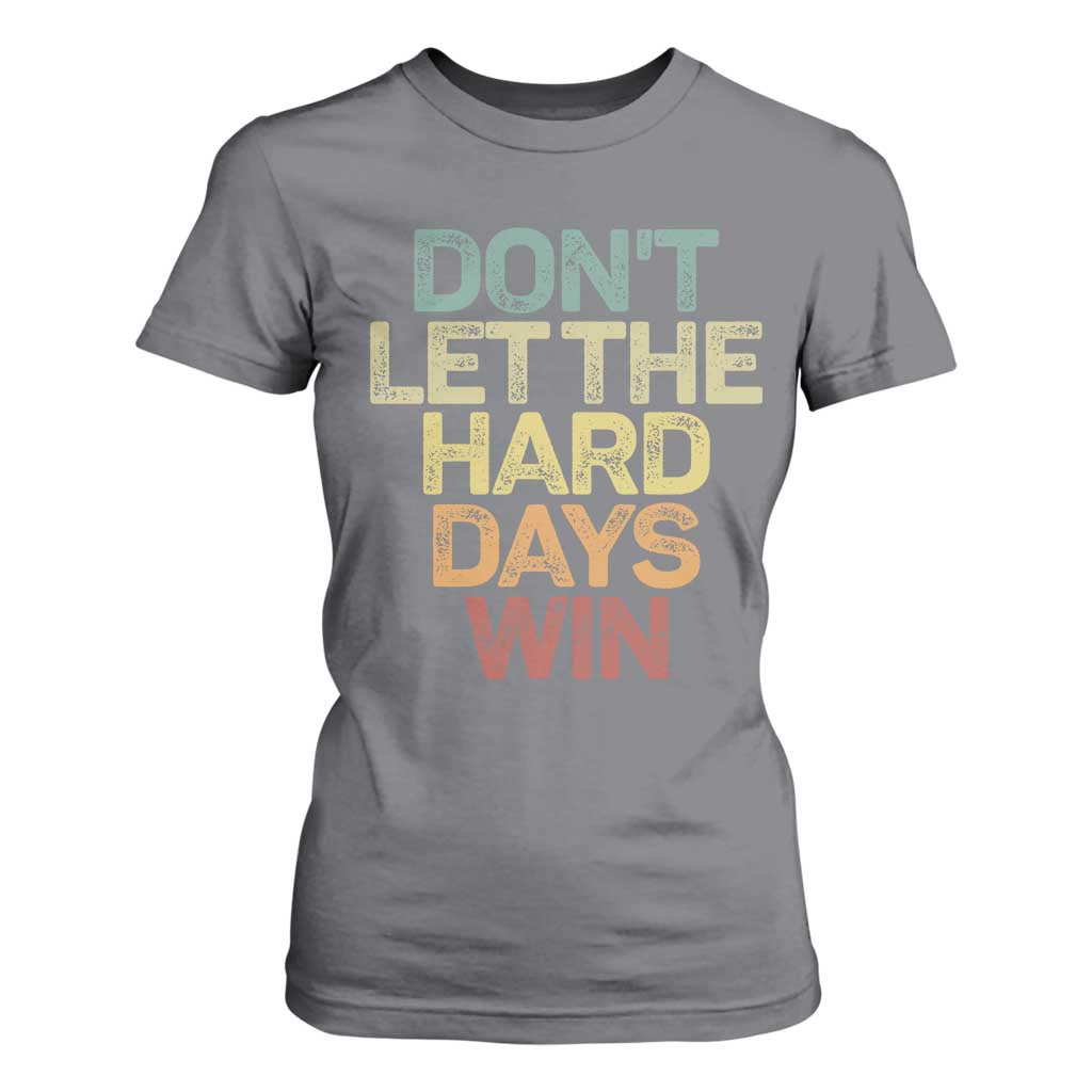 Don't Let The Hard Days Win T Shirt For Women Inspirational Mental Health TS11 Charcoal Print Your Wear