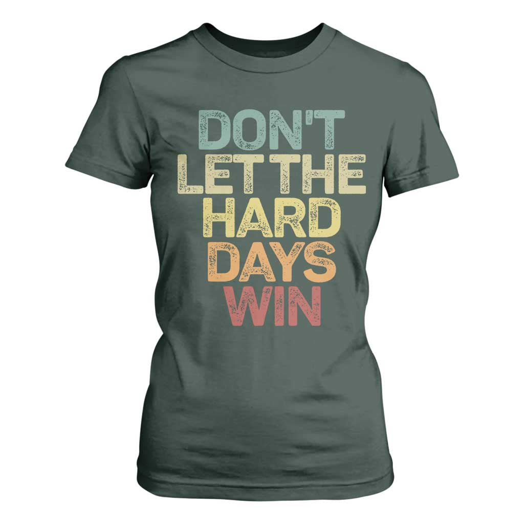 Don't Let The Hard Days Win T Shirt For Women Inspirational Mental Health TS11 Dark Forest Green Print Your Wear