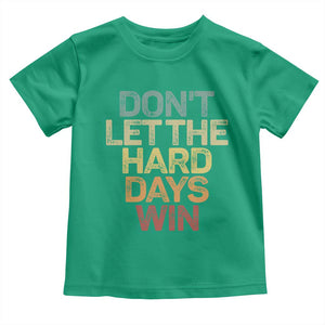 Don't Let The Hard Days Win Toddler T Shirt Inspirational Mental Health TS11 Irish Green Print Your Wear