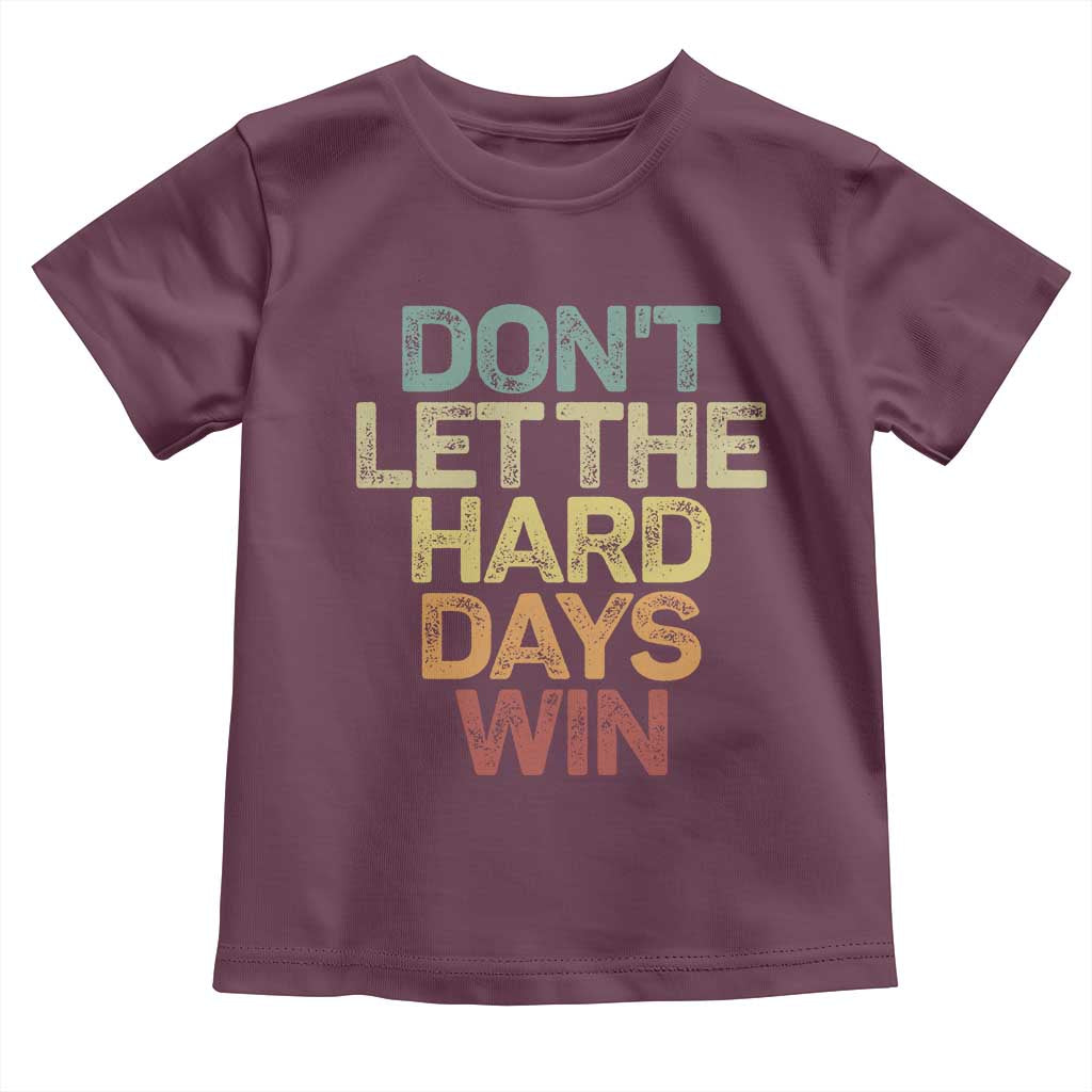 Don't Let The Hard Days Win Toddler T Shirt Inspirational Mental Health TS11 Maroon Print Your Wear