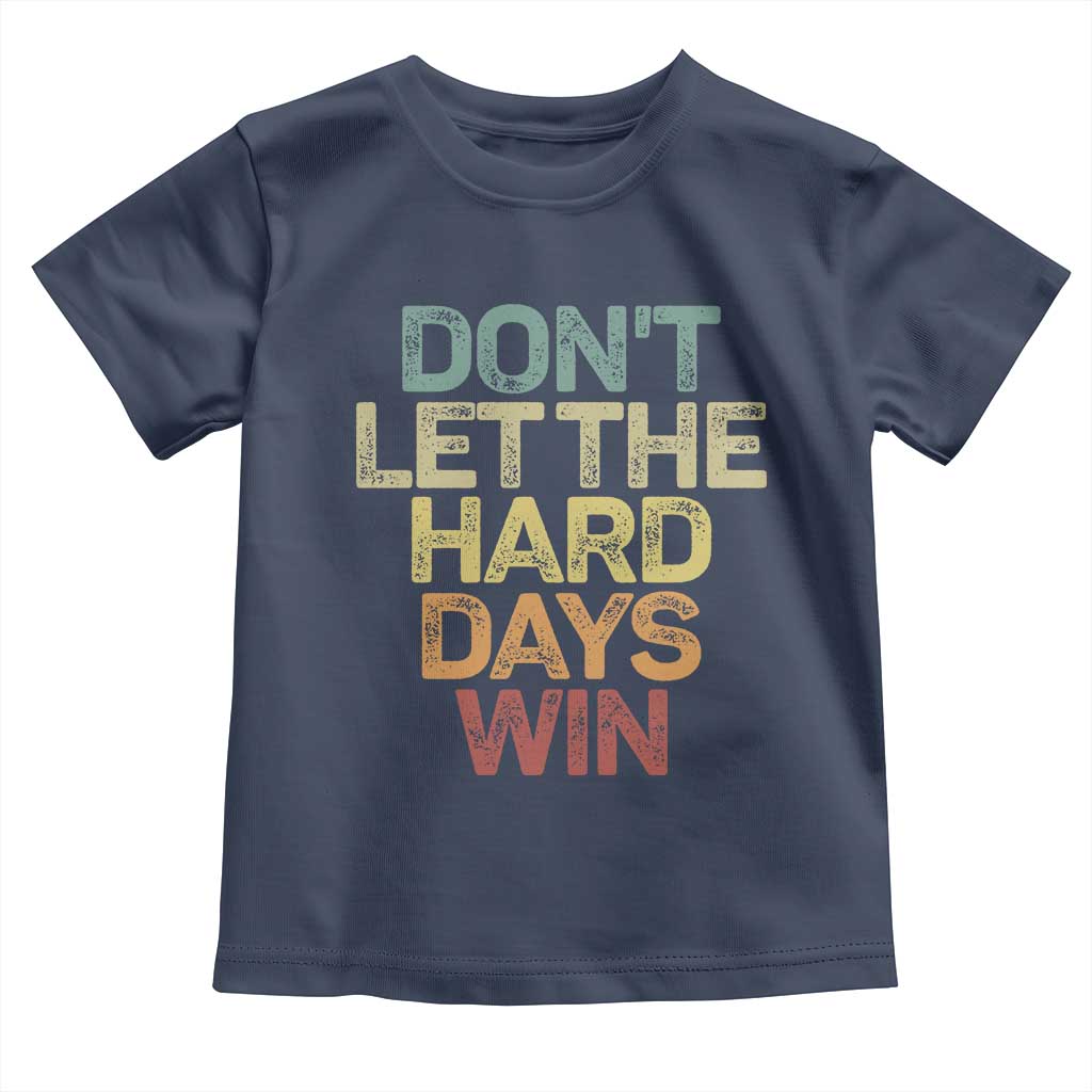 Don't Let The Hard Days Win Toddler T Shirt Inspirational Mental Health TS11 Navy Print Your Wear