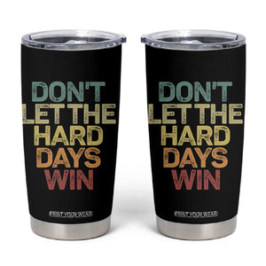 Don't Let The Hard Days Win Tumbler Cup Inspirational Mental Health TS11 Black Print Your Wear