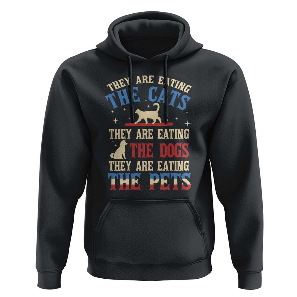 Funny Trump Supporter 2024 Hoodie They Are Eating The Cats They Are Eating The Dogs They Are Eating The Pets TS11 Black Print Your Wear