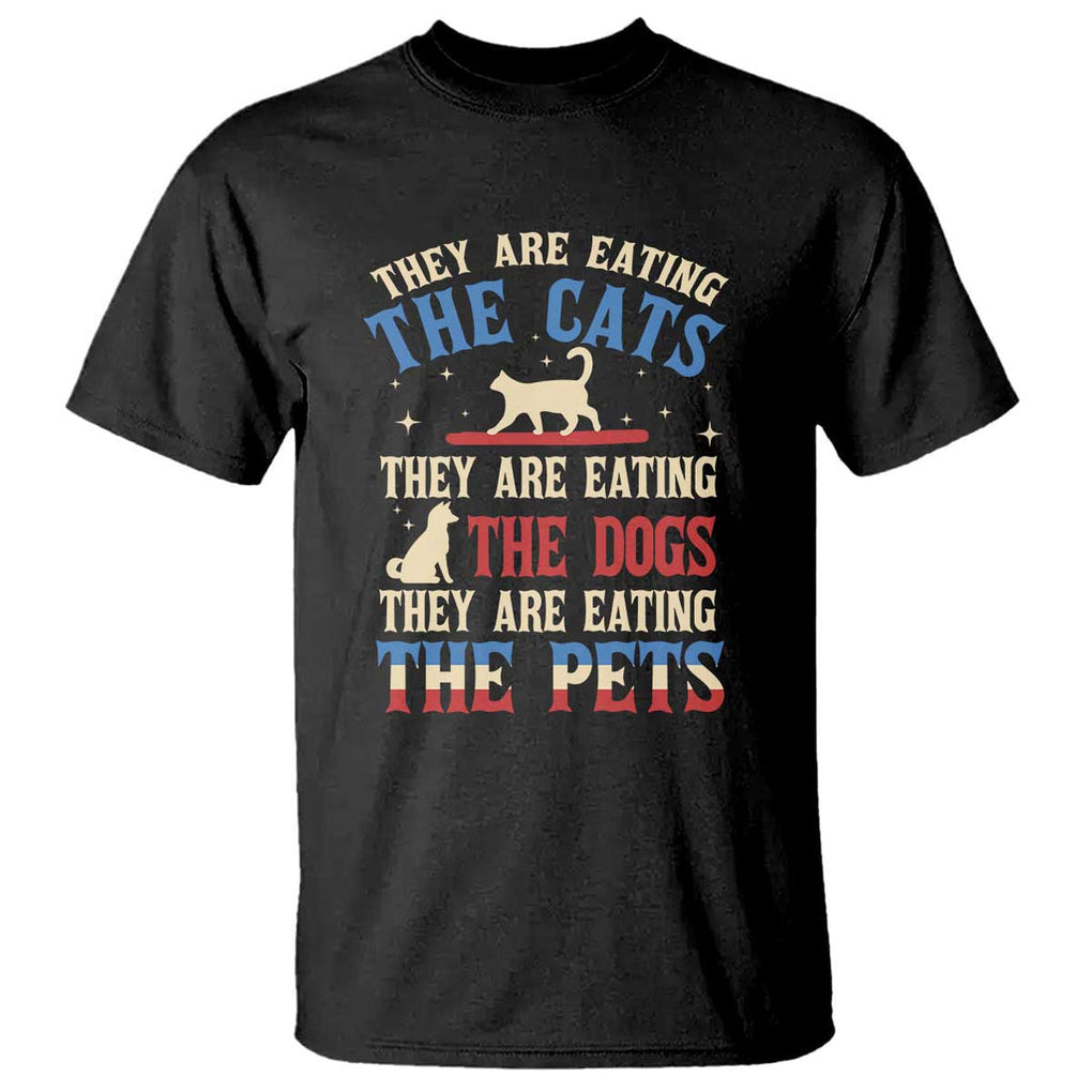 Funny Trump Supporter 2024 T Shirt They Are Eating The Cats They Are Eating The Dogs They Are Eating The Pets TS11 Black Print Your Wear