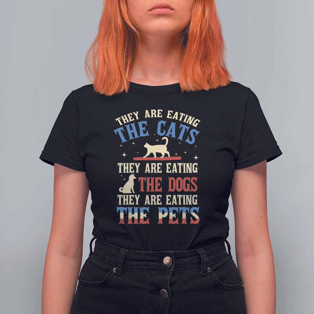Funny Trump Supporter 2024 T Shirt For Women They Are Eating The Cats They Are Eating The Dogs They Are Eating The Pets TS11 Black Print Your Wear