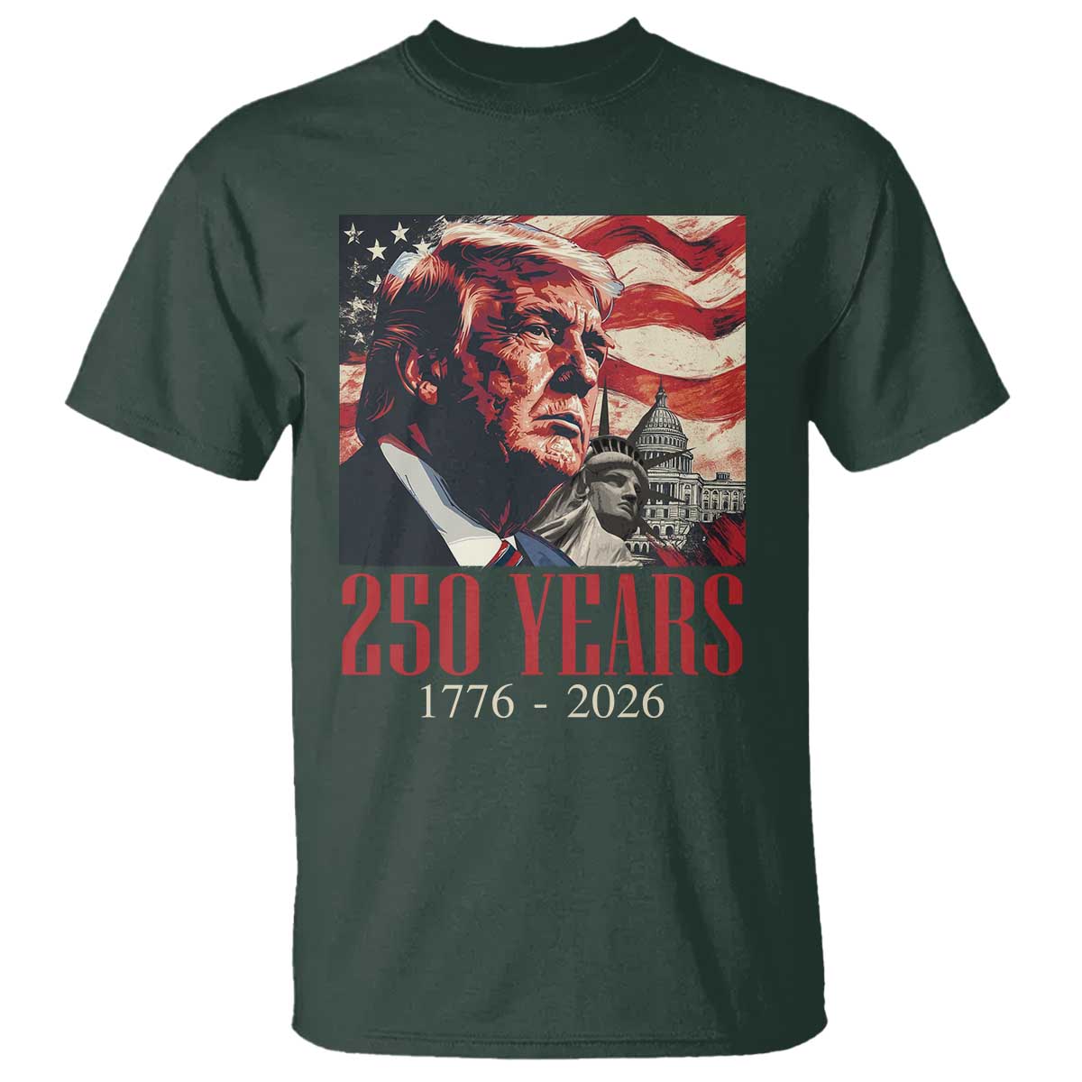 250 Years Trump T Shirt 250th American Anniversary Independence Statue Of Liberty TS11 Dark Forest Green Print Your Wear