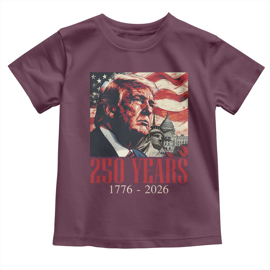 250 Years Trump Toddler T Shirt 250th American Anniversary Independence Statue Of Liberty TS11 Maroon Print Your Wear