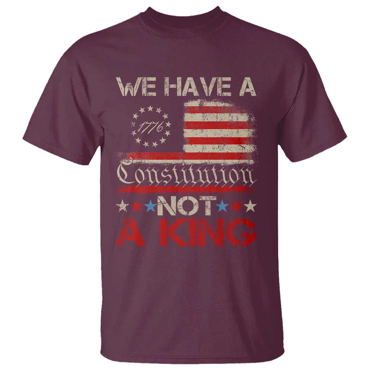 We Have A Constitution Not A King T Shirt No Kings in America Betsy Ross Flag TS11 Maroon Print Your Wear