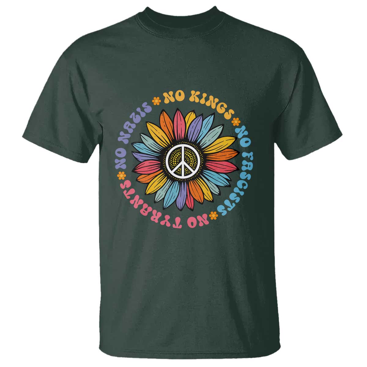 No Kings No Fascists No Tyrants No Nazis T Shirt Peace Floral Sunflower TS11 Dark Forest Green Print Your Wear