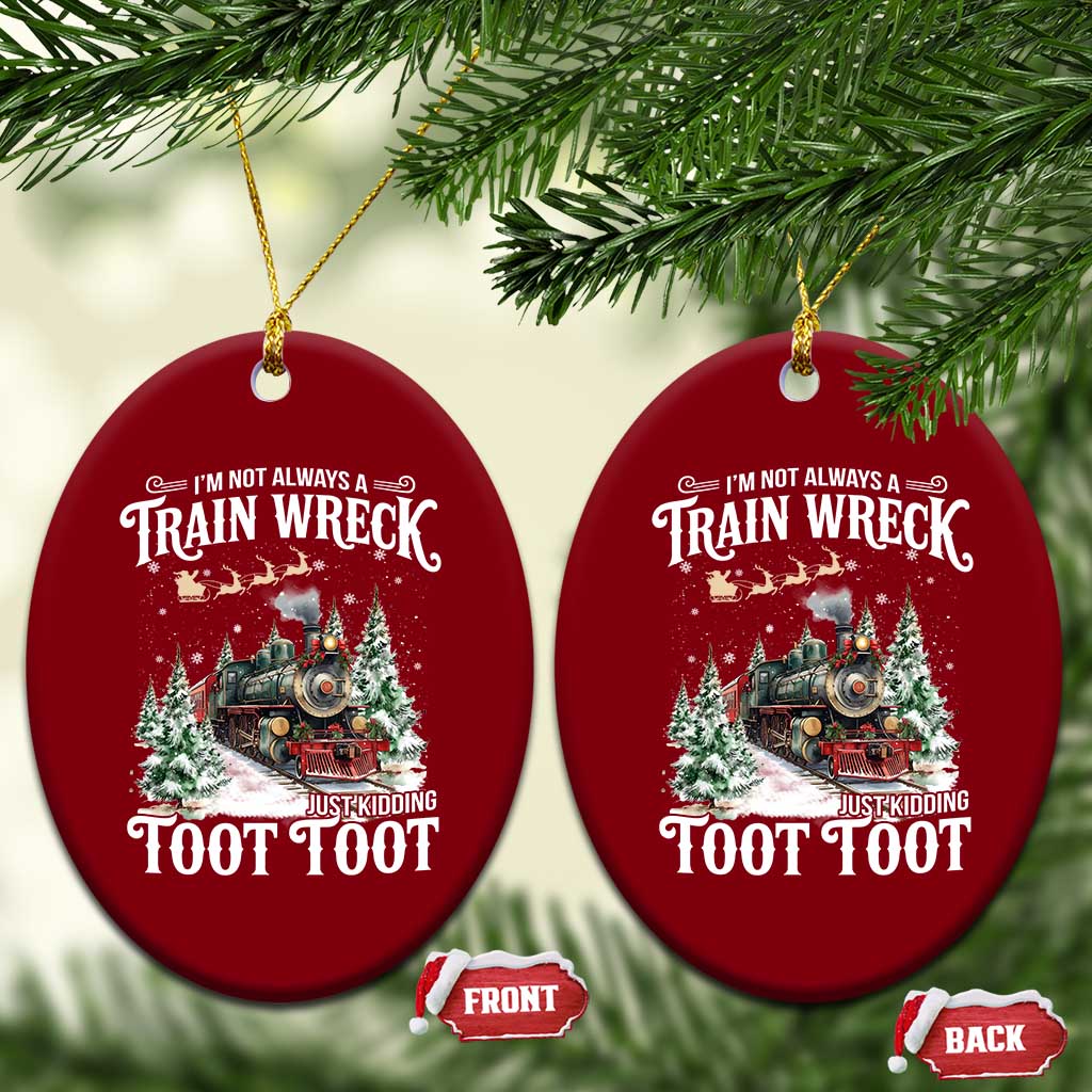 I'm Not Always A Train Wreck Just Kidding Toot Toot Christmas Ceramic Ornament North Pole Train TS11 Print Your Wear