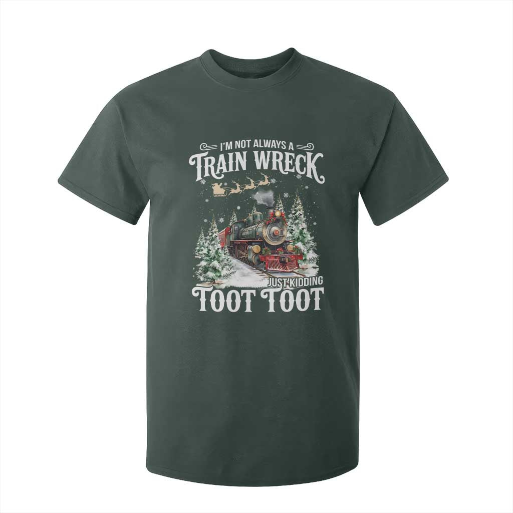 I'm Not Always A Train Wreck Just Kidding Toot Toot Christmas T Shirt For Kid North Pole Train TS11 Dark Forest Green Print Your Wear