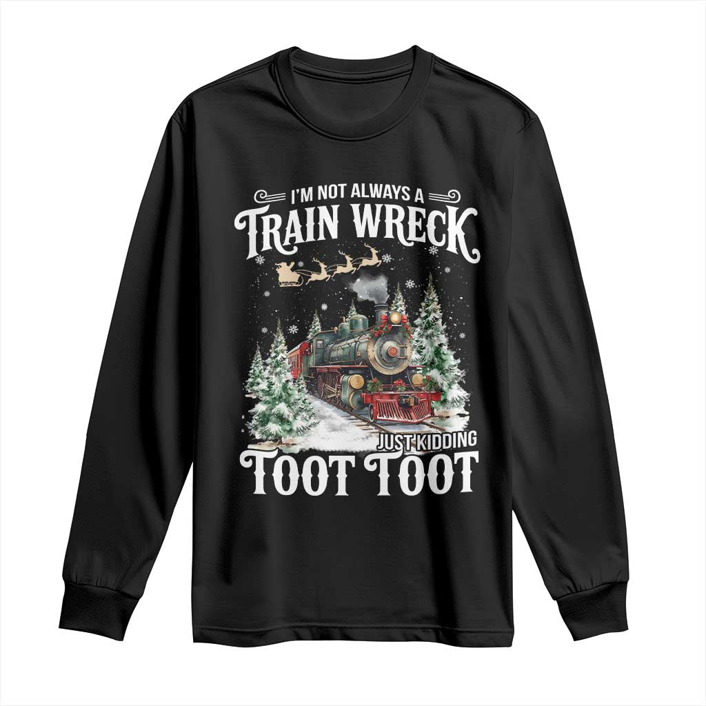 I'm Not Always A Train Wreck Just Kidding Toot Toot Christmas Long Sleeve Shirt North Pole Train TS11 Black Print Your Wear
