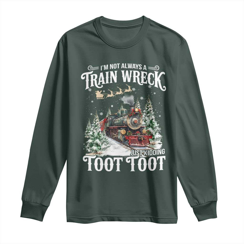 I'm Not Always A Train Wreck Just Kidding Toot Toot Christmas Long Sleeve Shirt North Pole Train TS11 Dark Forest Green Print Your Wear