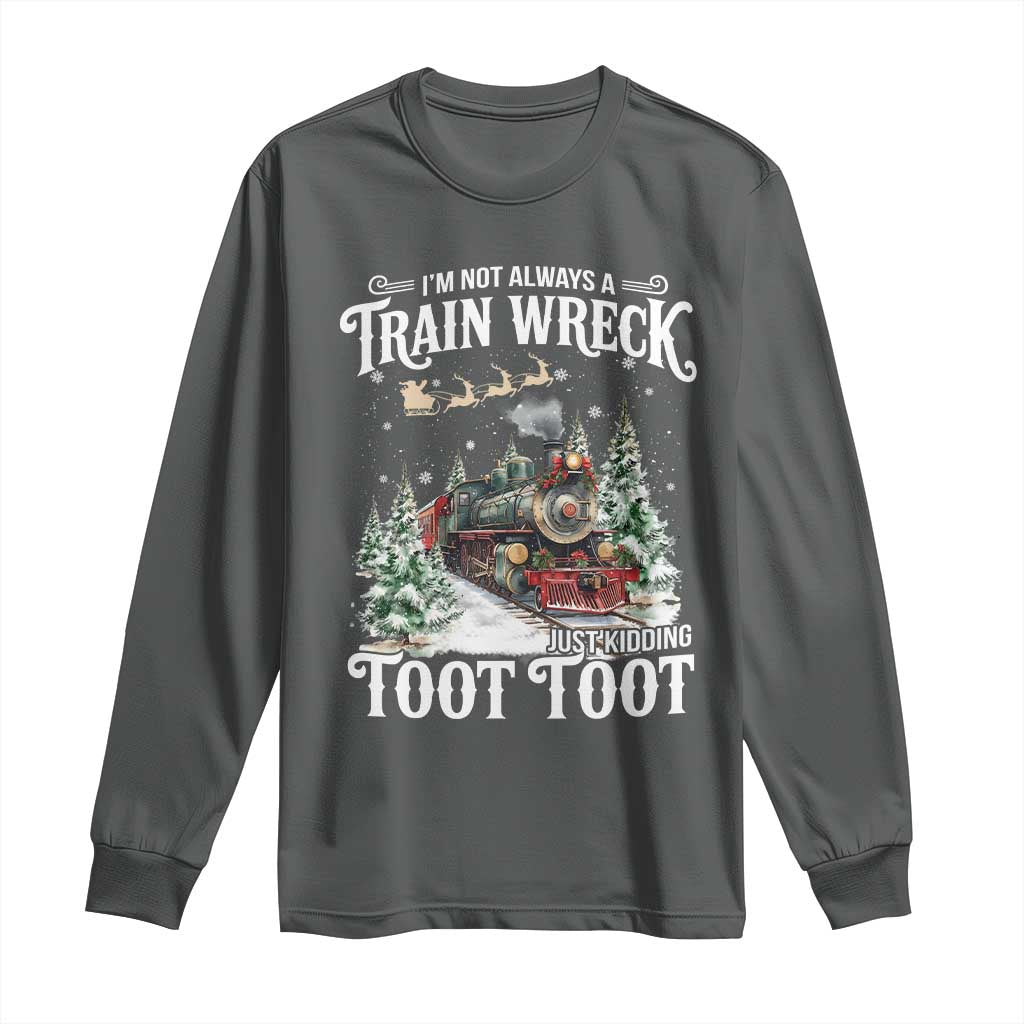 I'm Not Always A Train Wreck Just Kidding Toot Toot Christmas Long Sleeve Shirt North Pole Train TS11 Dark Heather Print Your Wear