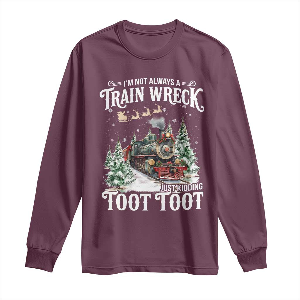 I'm Not Always A Train Wreck Just Kidding Toot Toot Christmas Long Sleeve Shirt North Pole Train TS11 Maroon Print Your Wear