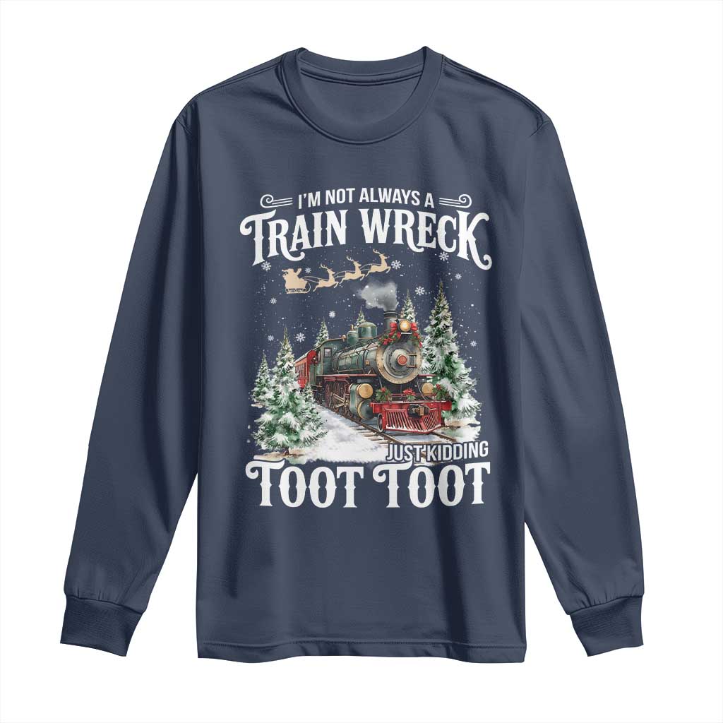 I'm Not Always A Train Wreck Just Kidding Toot Toot Christmas Long Sleeve Shirt North Pole Train TS11 Navy Print Your Wear
