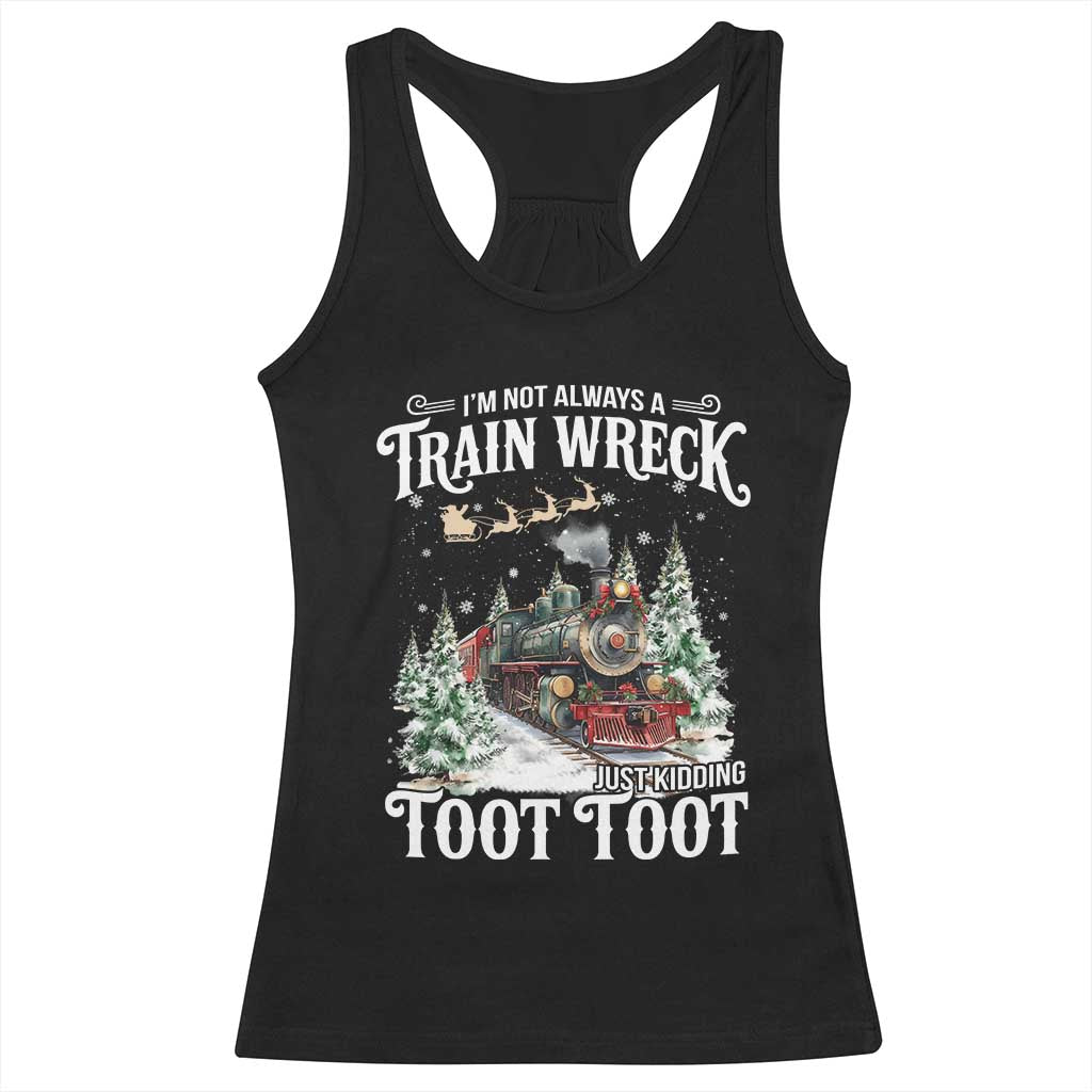 I'm Not Always A Train Wreck Just Kidding Toot Toot Christmas Racerback Tank Top North Pole Train TS11 Black Print Your Wear