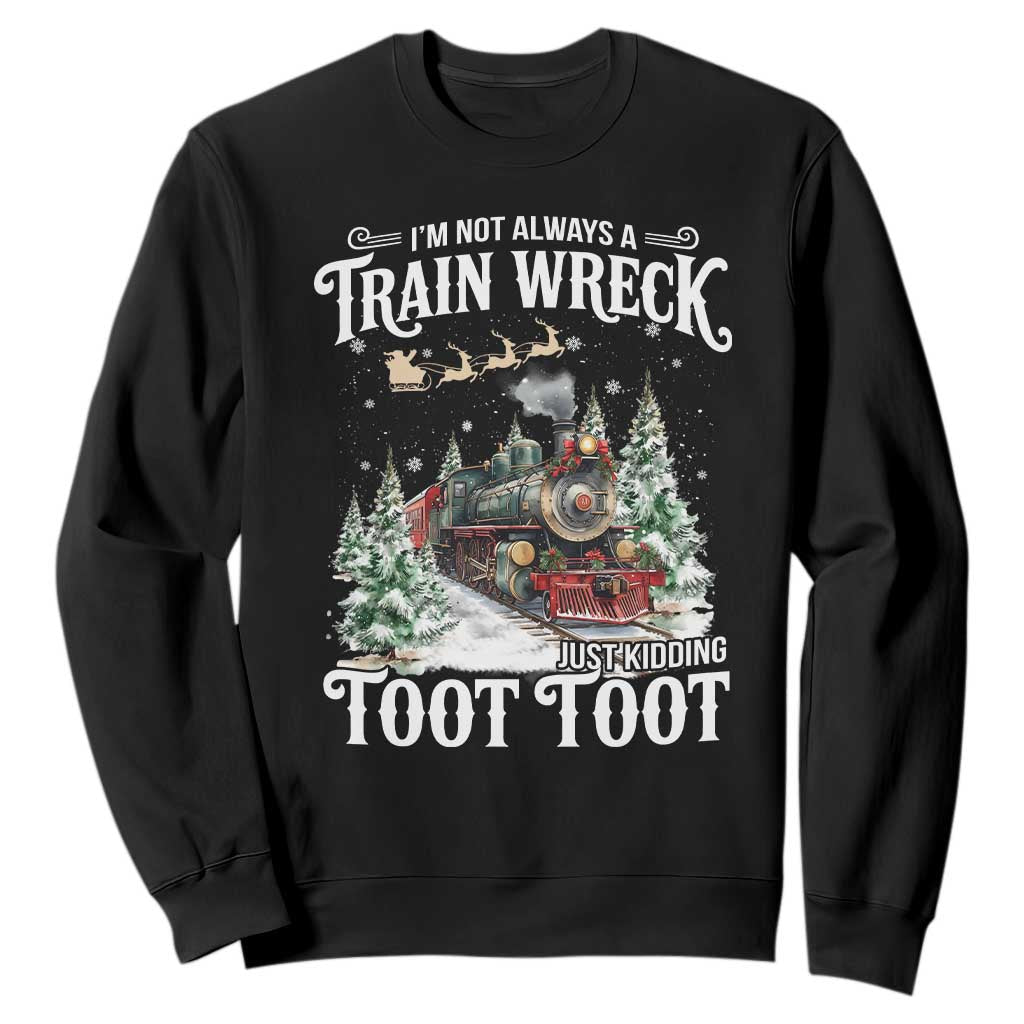 I'm Not Always A Train Wreck Just Kidding Toot Toot Christmas Sweatshirt North Pole Train TS11 Black Print Your Wear