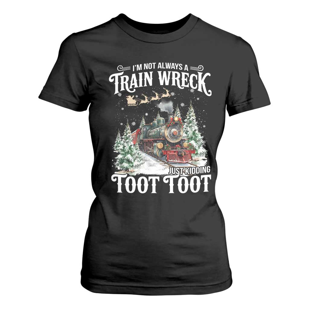 I'm Not Always A Train Wreck Just Kidding Toot Toot Christmas T Shirt For Women North Pole Train TS11 Black Print Your Wear