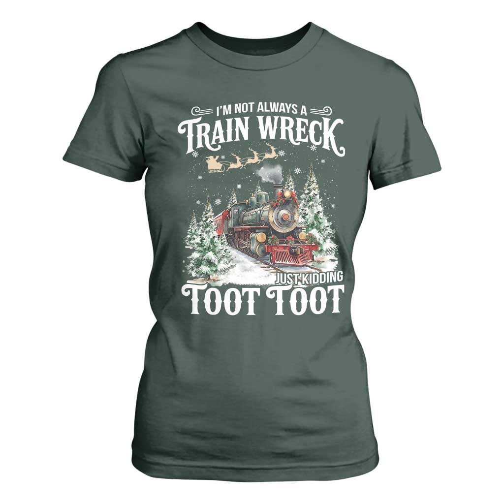 I'm Not Always A Train Wreck Just Kidding Toot Toot Christmas T Shirt For Women North Pole Train TS11 Dark Forest Green Print Your Wear