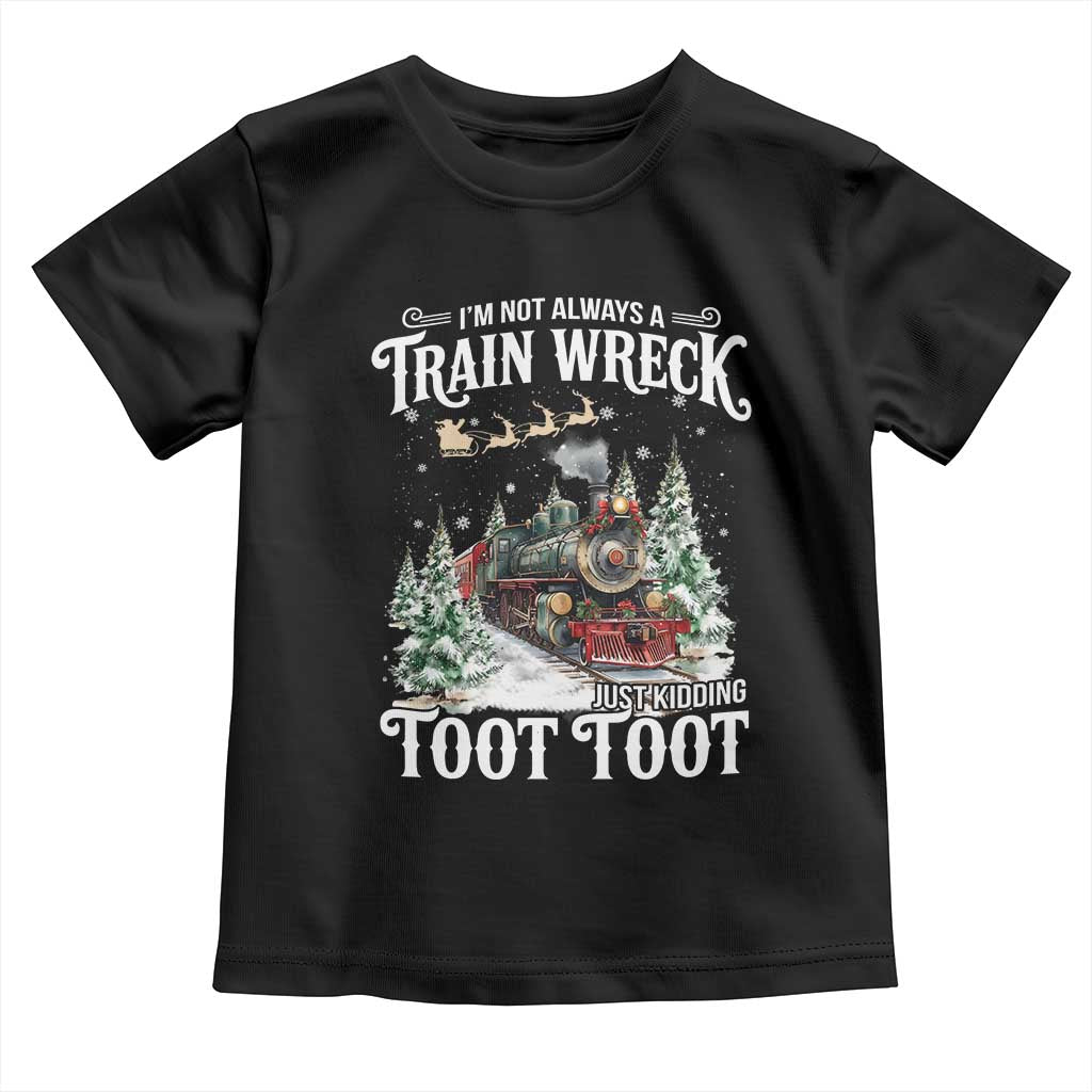 I'm Not Always A Train Wreck Just Kidding Toot Toot Christmas Toddler T Shirt North Pole Train TS11 Black Print Your Wear