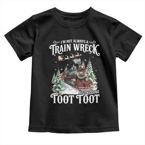I'm Not Always A Train Wreck Just Kidding Toot Toot Christmas Toddler T Shirt North Pole Train TS11 Black Print Your Wear