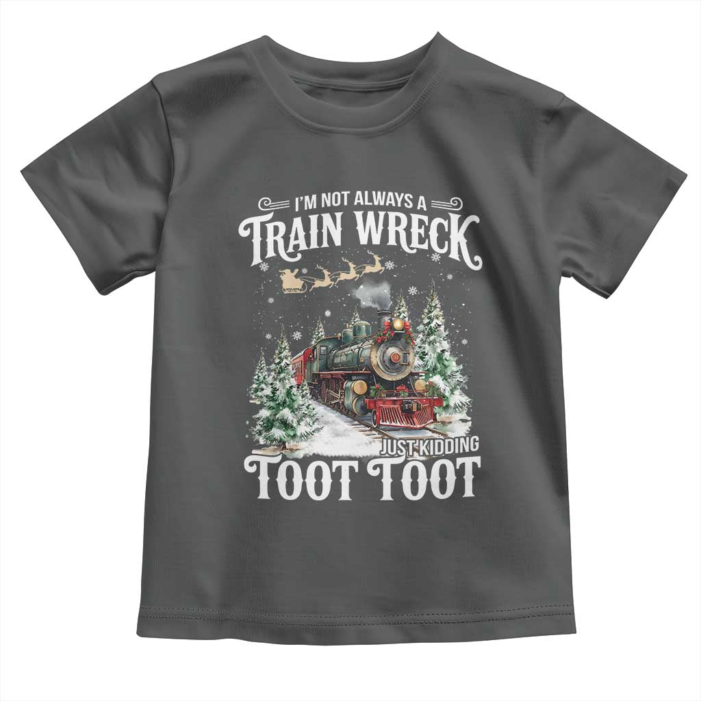 I'm Not Always A Train Wreck Just Kidding Toot Toot Christmas Toddler T Shirt North Pole Train TS11 Dark Heather Print Your Wear