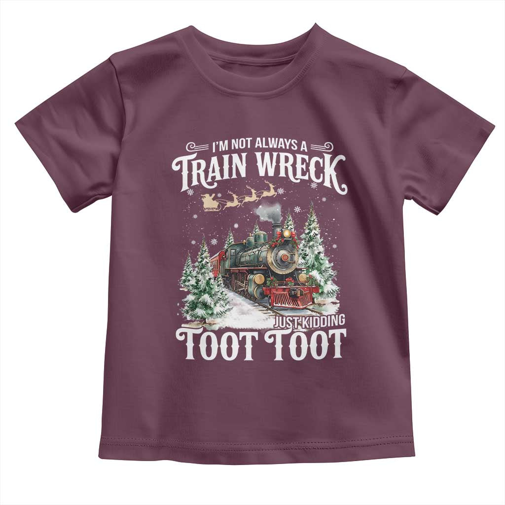 I'm Not Always A Train Wreck Just Kidding Toot Toot Christmas Toddler T Shirt North Pole Train TS11 Maroon Print Your Wear