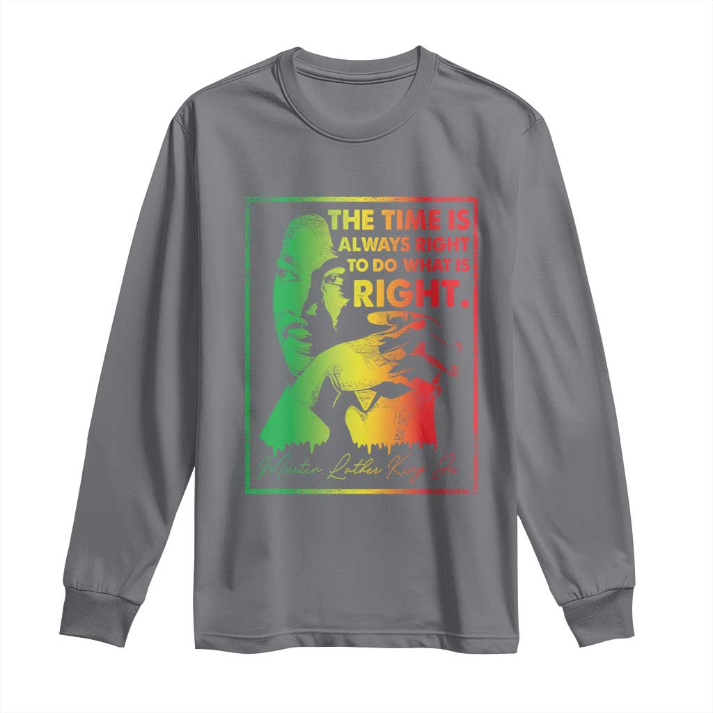 MLK Day The Time Is Always Right To Do What Is Right Long Sleeve Shirt Martin Luther King Black History Month TS11 Charcoal Print Your Wear