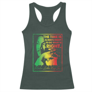 MLK Day The Time Is Always Right To Do What Is Right Racerback Tank Top Martin Luther King Black History Month TS11 Dark Forest Green Print Your Wear