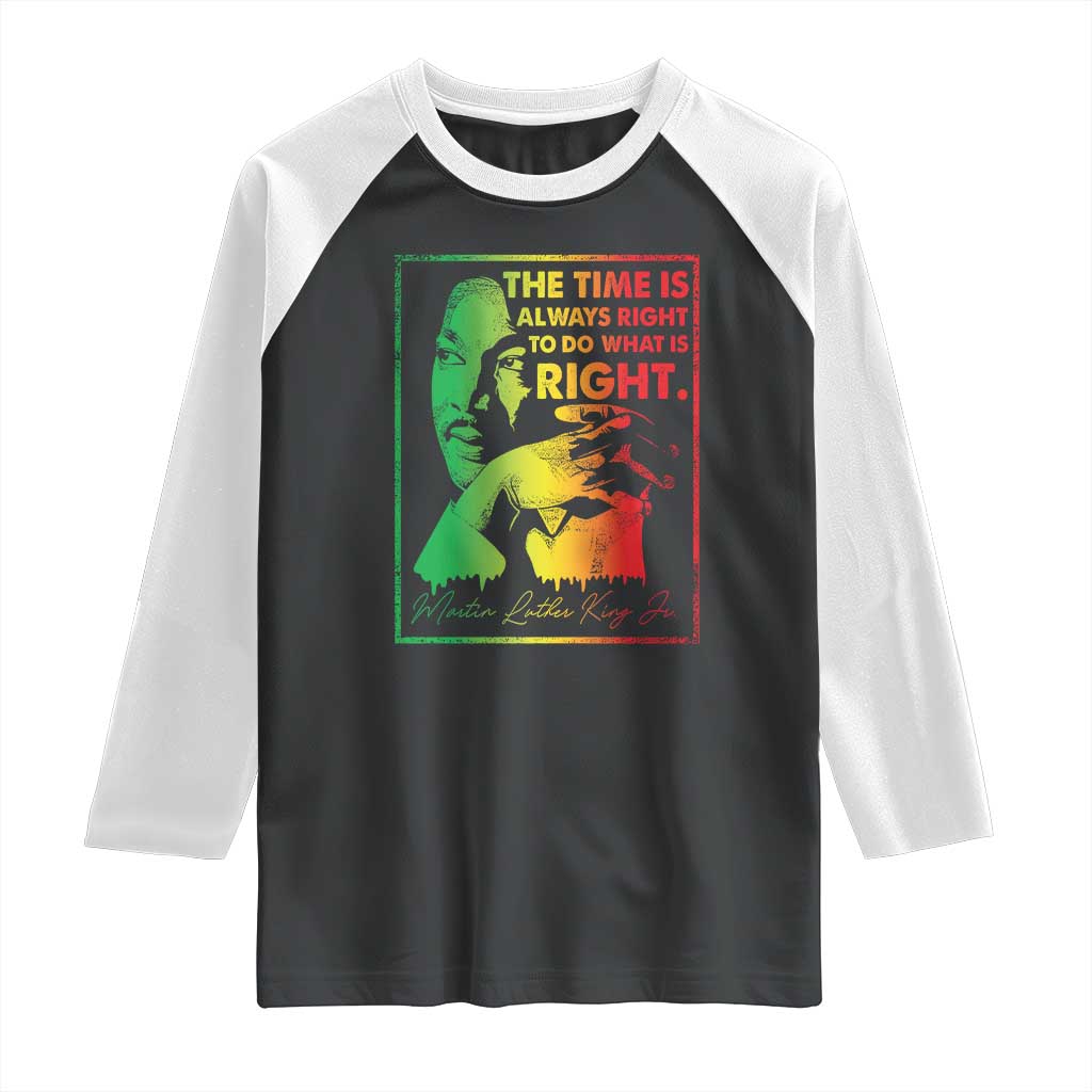 MLK Day The Time Is Always Right To Do What Is Right Raglan Shirt Martin Luther King Black History Month TS11 Black White Print Your Wear